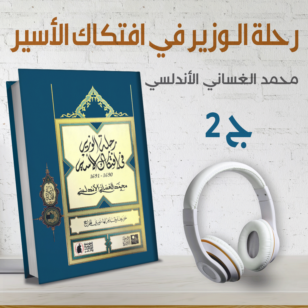 رحلة الوزير في افتكاك الأسير تأليف محمد بن عبد الوهاب ١٦٩٠ م إلى الأندلس وإسبانيا | الجزء 2